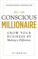 Conscious Millionaire: Grow Your Business by Making a Difference 0976719223 Book Cover