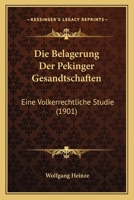 Die Belagerung Der Pekinger Gesandtschaften: Eine Volkerrechtliche Studie (1901) 1274542278 Book Cover
