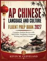 AP CHINESE LANGUAGE AND CULTURE FLUENT PREP BOOK 2027: Complete Student Review with Skill Drills, Vocabulary, Grammar, Writing and Test Strategies B0H7JXQ1Y6 Book Cover