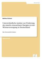Unterschiedliche Ansätze zur Förderung des Anteils erneuerbarer Energien in der Wärmeversorgung in Deutschland: Eine ökonomische Analyse 3961166552 Book Cover