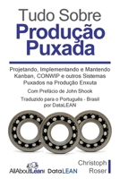 Tudo Sobre Produção Puxada: Projetando, Implementando e Mantendo Kanban, CONWIP e outros Sistemas Puxados na Produção Enxuta 396382056X Book Cover