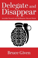 Delegate and Disappear: Invisible Wounds and Mefloquine-Messed Minds 1038318351 Book Cover