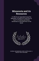 Minnesota and Its Resources: To Which Are Appended Camp-Fire Sketches, Or, Notes of a Trip from St. Paul to Pembina and Selkirk Settlement on the Red River of the North 1356091695 Book Cover