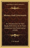 Mosses and liverworts; an introduction to their study, with hints as to their collection and preservation. With illustrations from original microscopical drawings - Primary Source Edition 1018553630 Book Cover