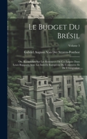 Le Budget Du Brésil: Ou, Recherches Sur Les Ressources De Cet Empire Dans Leurs Rapports Avec Les Intérêts Européens Du Commerce Et De L'ém 1019968486 Book Cover