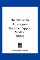 Du Climat De L'Espagne: Sous Le Rapport Medical (1863) 1246857677 Book Cover