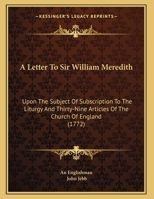A Letter To Sir William Meredith: Upon The Subject Of Subscription To The Liturgy And Thirty-Nine Articles Of The Church Of England 1161844090 Book Cover