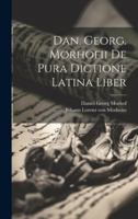 Dan. Georg. Morhofii De Pura Dictione Latina Liber 1021526614 Book Cover
