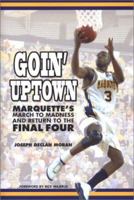 Goin' Uptown: Marquette's March to Madness and Return to the Final Four 1879483920 Book Cover