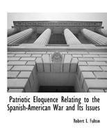Patriotic Eloquence: Relating to the Spanish-American War and Its Issues 0469701765 Book Cover