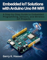 Embedded IoT Solutions with Arduino Uno R4 WiFi: A Step-by-Step Guide to Embedded Programming, Sensors, and Wireless IoT Projects (electrical engineering and programming books) B0GW3NXNR7 Book Cover
