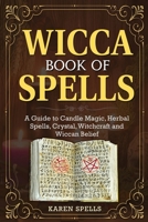 Wicca Book of Spells: A Guide to Candle Magic, Herbal Spells, Crystal, Witchcraft and Wiccan Belief 1801120595 Book Cover