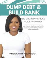 Dump Debt & Build Bank: The Everyday Chick's Guide to Money 1796904465 Book Cover