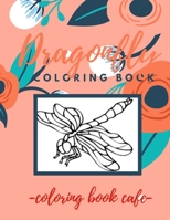 Dragonfly Coloring Book: An Adult Coloring Book Featuring Magical Dragonflies and Beautiful Floral and Nature Patterns for Stress Relief and ... Coloring Book For Grownups, Men, & Women B089M2FMRC Book Cover