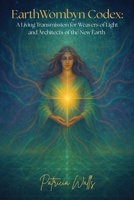 EarthWombyn Codex: A Living Transmission for Weavers of Light and Architects of the New Earth B0GRQY358B Book Cover