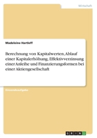 Berechnung von Kapitalwerten, Ablauf einer Kapitalerh�hung, Effektivverzinsung einer Anleihe und Finanzierungsformen bei einer Aktiengesellschaft 3346467325 Book Cover