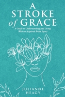 A Stroke of Grace: A Guide to Understanding and Living With an Acquired Brain Injury 1989078893 Book Cover