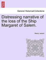 Distressing narrative of the loss of the Ship Margaret of Salem. 1240917112 Book Cover