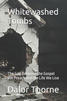 Whitewashed Tombs: The Gap Between the Gospel We Preach and the Life We Live B0FYYC61KQ Book Cover