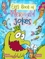 Eel's Book of Mermaid Jokes: A hilarious collection of mermaid jokes that will keep you giggling from head to tail fin! (MERMAID REEF) 1734826274 Book Cover