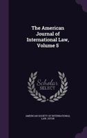 The American Journal of International Law, Volume 5 1147292892 Book Cover