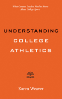 Understanding College Athletics: What Campus Leaders Need to Know About College Sports (Higher Ed Leadership Essentials) 1421454963 Book Cover