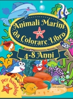 Animali marini da colorare libro per bambini: Incredibile libro da colorare per bambini dai 4 agli 8 anni, per colorare gli animali dell'oceano, le creature del mare e la vita marina sottomarina 1008927856 Book Cover