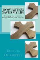 How Autism Saved My Life: Finding Spirituality, Discernment and Healing 1511418796 Book Cover