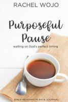 Purposeful Pause: Bible Reading Plan & Journal: Waiting on God's Perfect Timing 0692911650 Book Cover