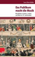 Das Publikum Macht Die Musik: Musikleben in Berlin, London Und Wien Im 19. Jahrhundert 3525300646 Book Cover