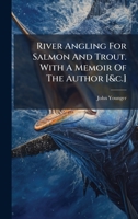 River Angling For Salmon And Trout. With A Memoir Of The Author [&c.] 1024770060 Book Cover