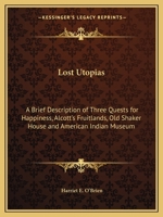 Lost Utopias: A Brief Description of Three Quests for Happiness, Alcott's Fruitlands, Old Shaker House and American Indian Museum 116262485X Book Cover