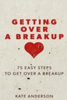Getting Over a Breakup: 75 Easy Steps to Get Over a Breakup 1530346428 Book Cover