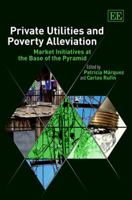 Private Utilities and Poverty Alleviation: Market Initiatives at the Base of the Pyramid 1848445385 Book Cover