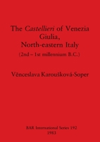The castellieri of Venezia Giulia, north-eastern Italy, 2nd-1st millennium B.C 0860542459 Book Cover