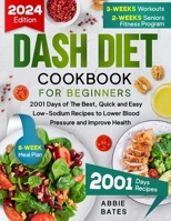 Dash Diet Cookbook for Beginners: 2001 Days of The Best, Quick and Easy Low-Sodium Recipes to Lower Blood Pressure and Improve Health. 8-Week Meal Plan Included B0CV5WXQ8Z Book Cover