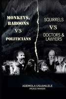 MONKEYS, BABOONS vs POLITICIANS; SQUIRRELS vs DOCTORS & LAWYERS 1988967783 Book Cover