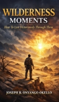 Wilderness Moments: How To Live Victoriously Through Them B0GRCVFW9K Book Cover