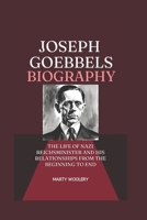 Joseph Goebbels Biography: The life Of Nazi Reichsminister and His Relationships from the beginning To End (world war 2 biographies) B0DSG7CJJ8 Book Cover