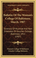 Bulletin Of The Woman's College Of Baltimore, March, 1907: Directory Of Alumnae And Non-Graduates Of Goucher College, Baltimore, 1911 1166997685 Book Cover