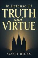 In Defense of Truth and Virtue: Truth still matters. Virtue still saves. A call for all to stand firm defend gospel standards and find strength through virtue in these the latter days. B0G13JFNFZ Book Cover
