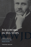 Following in His Steps: A Biography of Charles M. Sheldon 0870495372 Book Cover