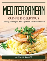 Mediterranean cuisine is delicious: Cooking Techniques And Tips From The Mediterranean 1804389463 Book Cover