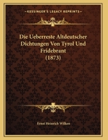Die Ueberreste Altdeutscher Dichtungen Von Tyrol Und Fridebrant 1166690164 Book Cover