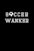 Soccer Wanker: Soccer Coach Gifts. College Ruled Notebook for Players and Football Fans 1072845881 Book Cover