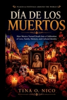 DÍA DE LOS MUERTOS PLACES & FESTIVALS AROUND THE WORLD: How Mexico Turned Death Into a Celebration of Love, Family, Memory, and Cultural Identity (people and places around the world) B0HBMQLS6J Book Cover