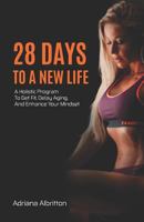 28 Days To A New Life: A Holistic Program To Get Fit, Delay Aging, And Enhance Your Mindset 1796772038 Book Cover