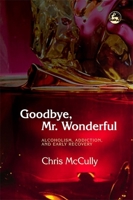 Goodbye,  Mr. Wonderful: Alcoholism, Addiction And Early Recovery 184310265X Book Cover