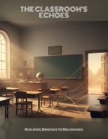 The Classroom'S Echoes: Building Bridges To Belonging B0GVYN7ND9 Book Cover