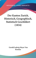 Der Kanton Zürich Historisch, Geographisch, Statistisch Geschildert: Beschrebung Aller In Demselben Besindlichen Berge ...... 0270821384 Book Cover